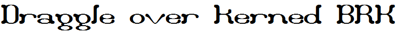 Draggle over kerned BRK